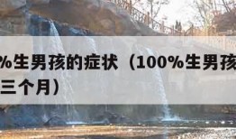 100%生男孩的症状（100%生男孩的症状前三个月）