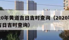 2020年黄道吉日吉时查询（2020年黄道吉日吉时查询）